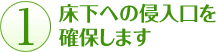 床下への侵入口を確保します