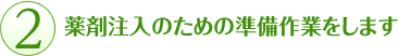 薬剤注入のための準備作業をします