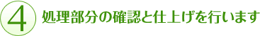 処理部分の確認と仕上げを行います